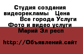 Студия создания видеорекламы › Цена ­ 20 000 - Все города Услуги » Фото и видео услуги   . Марий Эл респ.